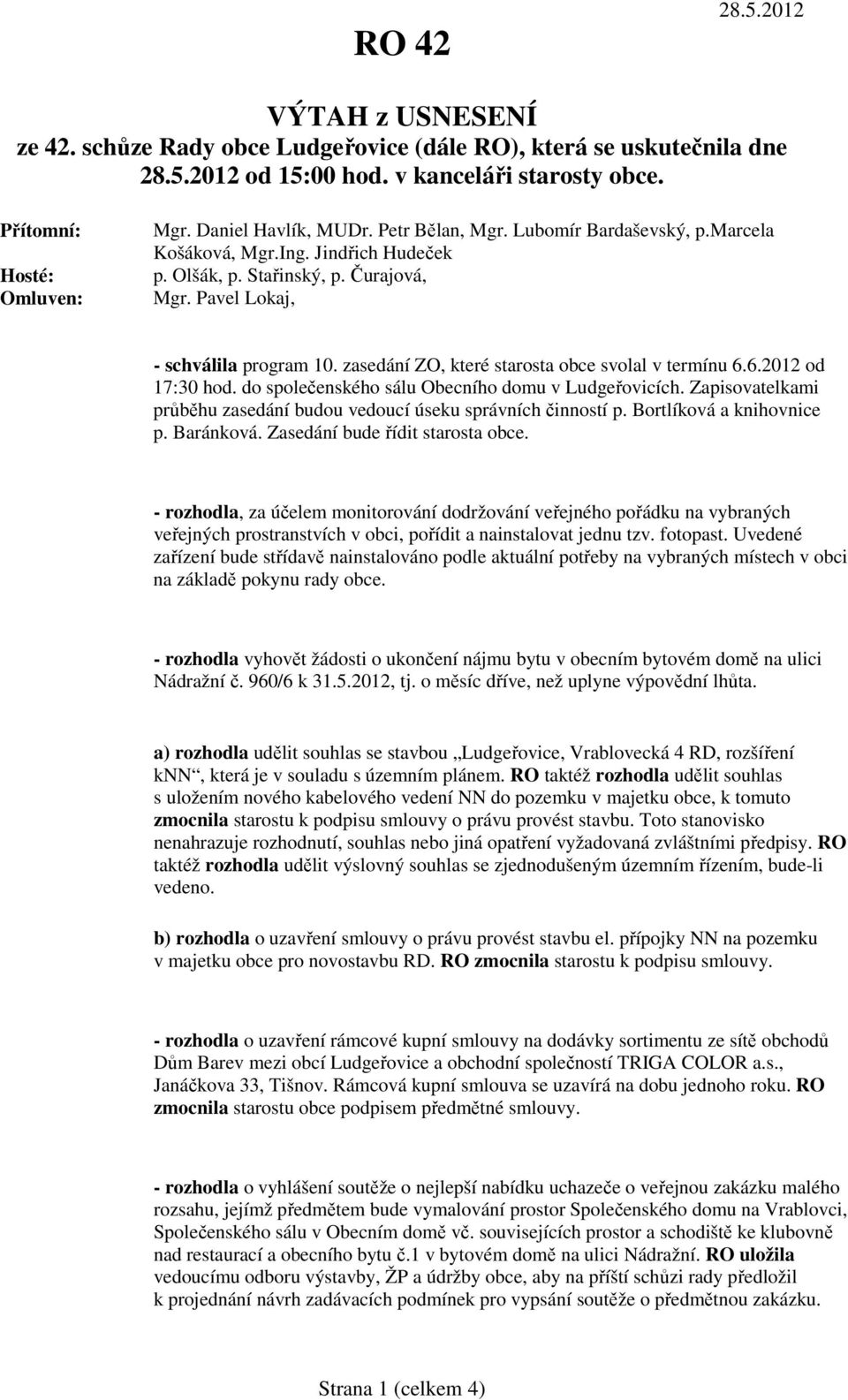 6.2012 od 17:30 hod. do společenského sálu Obecního domu v Ludgeřovicích. Zapisovatelkami průběhu zasedání budou vedoucí úseku správních činností p. Bortlíková a knihovnice p. Baránková.