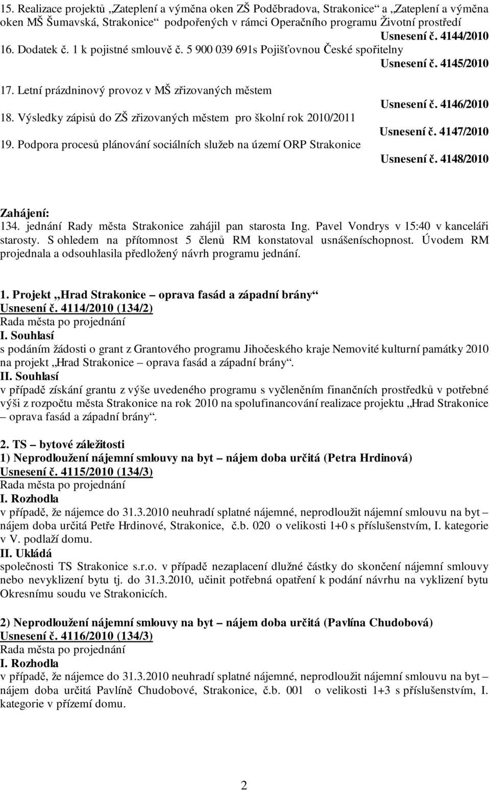 Výsledky zápisů do ZŠ zřizovaných městem pro školní rok 2010/2011 19. Podpora procesů plánování sociálních služeb na území ORP Strakonice Usnesení č. 4146/2010 Usnesení č. 4147/2010 Usnesení č.