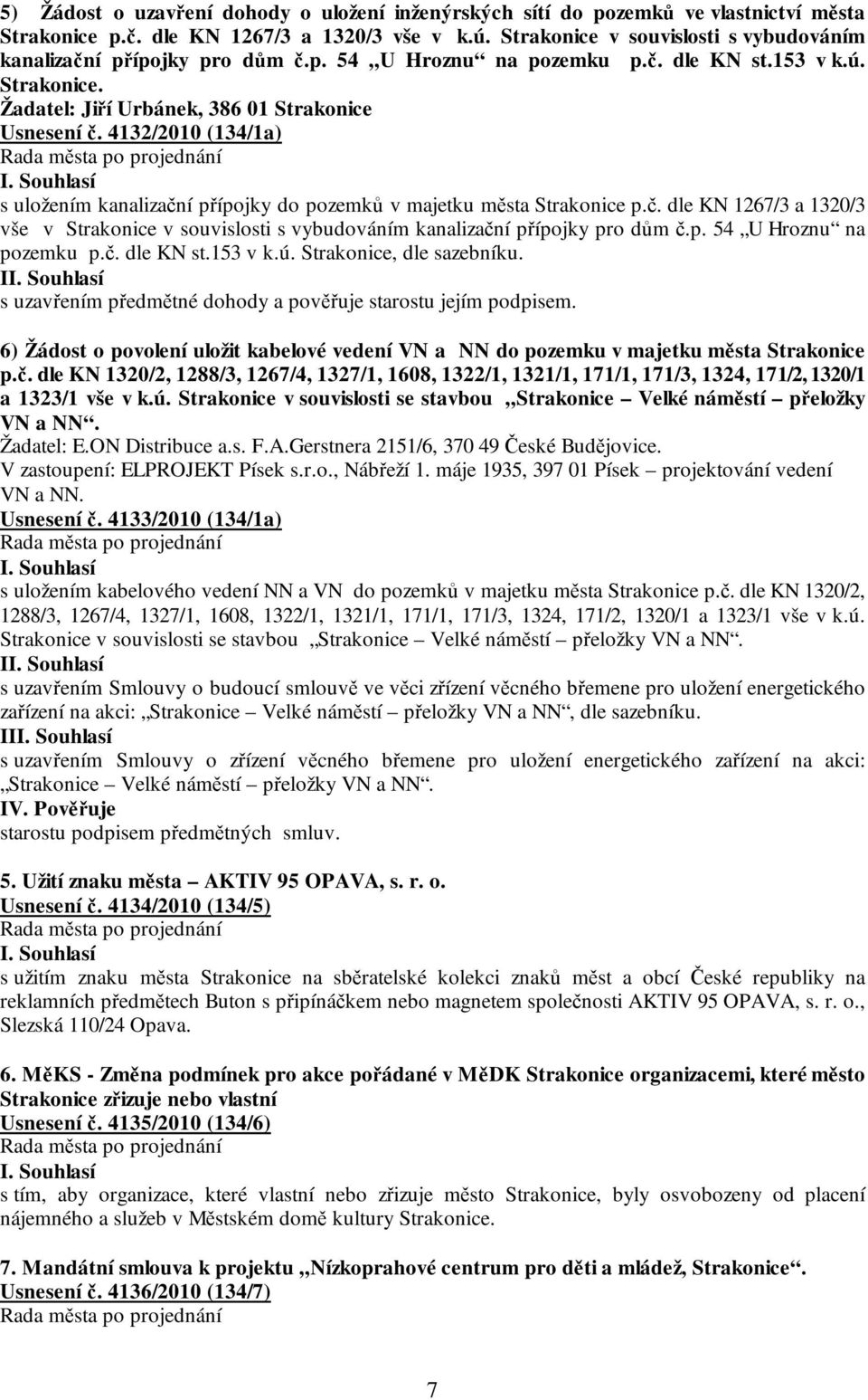 4132/2010 (134/1a) s uložením kanalizační přípojky do pozemků v majetku města Strakonice p.č. dle KN 1267/3 a 1320/3 vše v Strakonice v souvislosti s vybudováním kanalizační přípojky pro dům č.p. 54 U Hroznu na pozemku p.