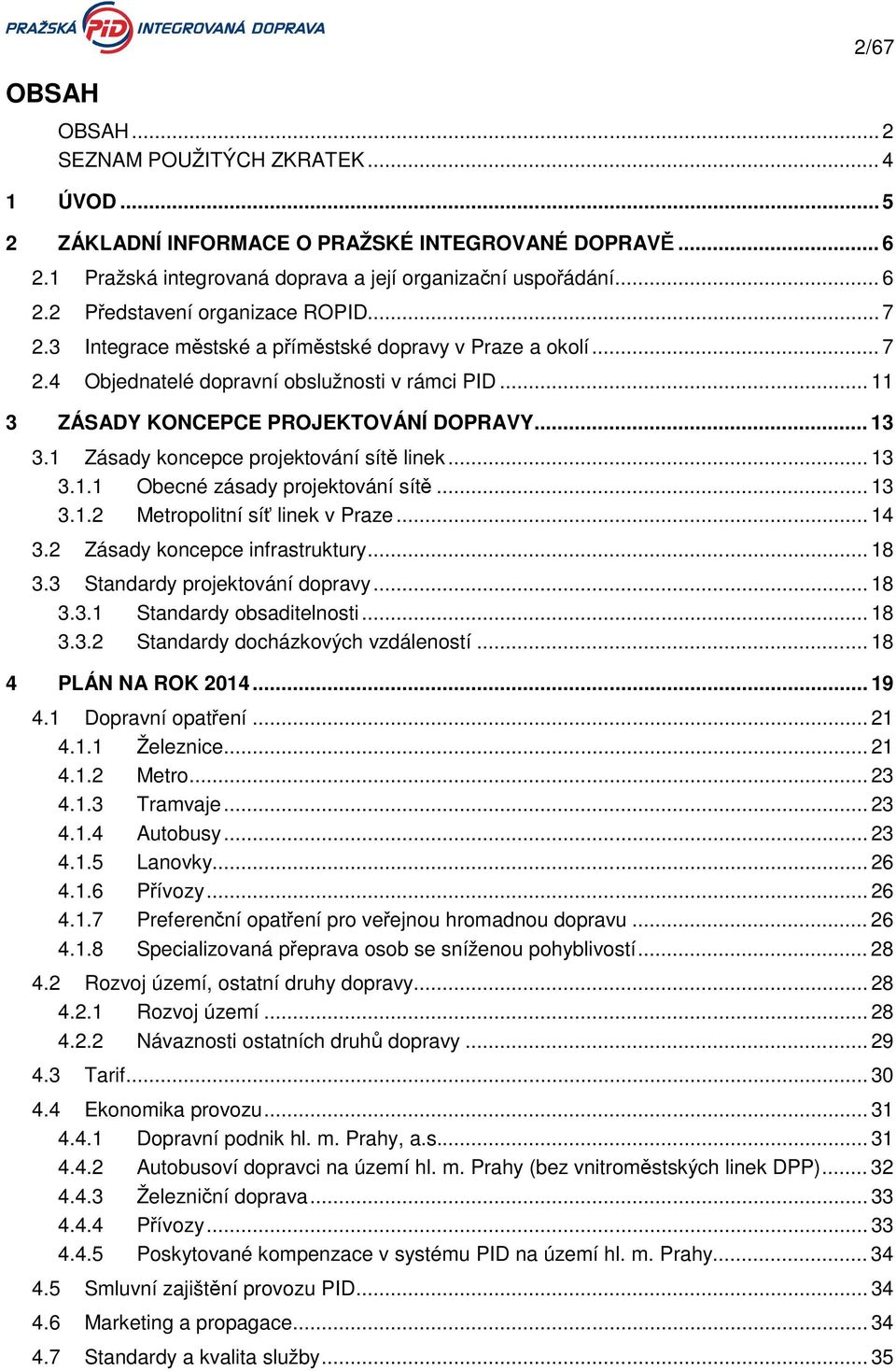 1 Zásady koncepce projektování sítě linek... 13 3.1.1 Obecné zásady projektování sítě... 13 3.1.2 Metropolitní síť linek v Praze... 14 3.2 Zásady koncepce infrastruktury... 18 3.