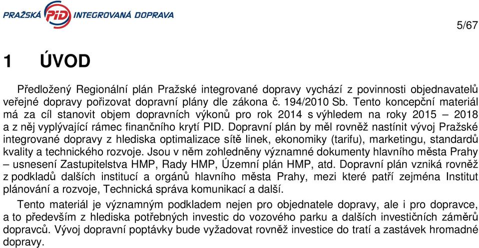 Dopravní plán by měl rovněž nastínit vývoj Pražské integrované dopravy z hlediska optimalizace sítě linek, ekonomiky (tarifu), marketingu, standardů kvality a technického rozvoje.