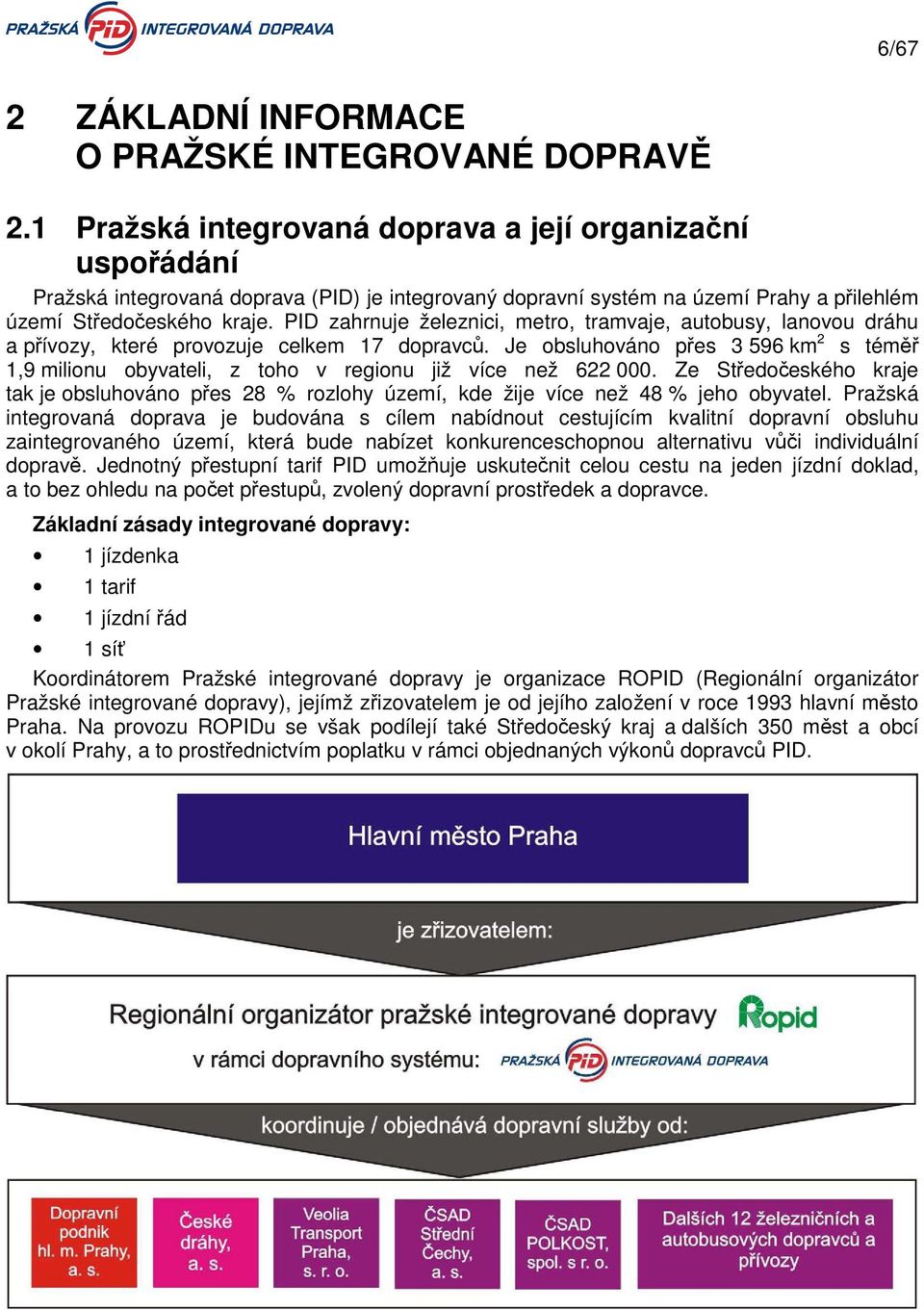 PID zahrnuje železnici, metro, tramvaje, autobusy, lanovou dráhu a přívozy, které provozuje celkem 17 dopravců.