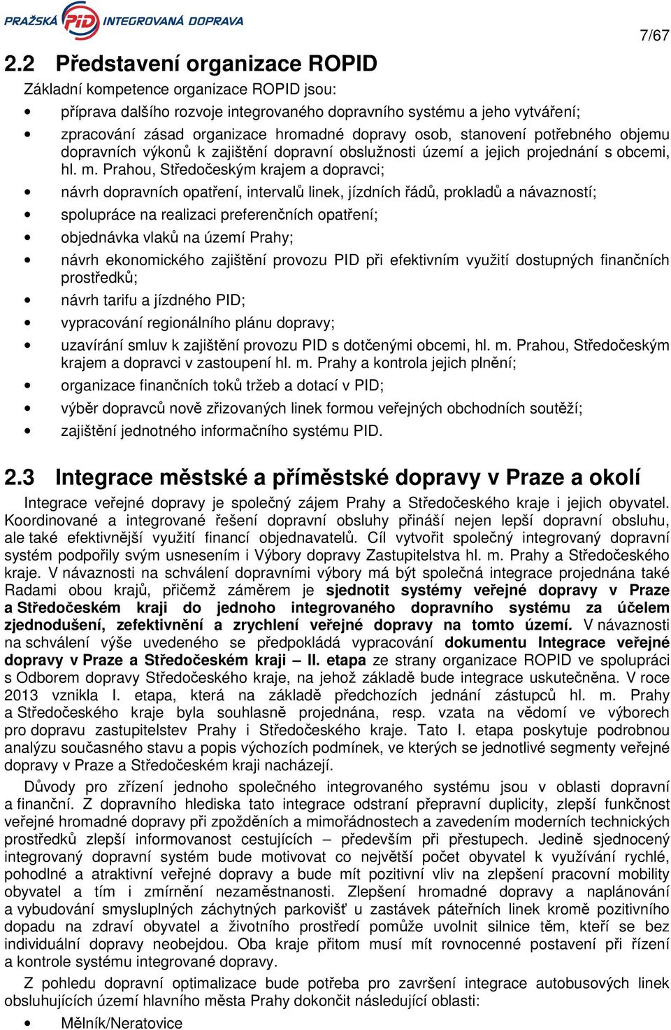 Prahou, Středočeským krajem a dopravci; návrh dopravních opatření, intervalů linek, jízdních řádů, prokladů a návazností; spolupráce na realizaci preferenčních opatření; objednávka vlaků na území