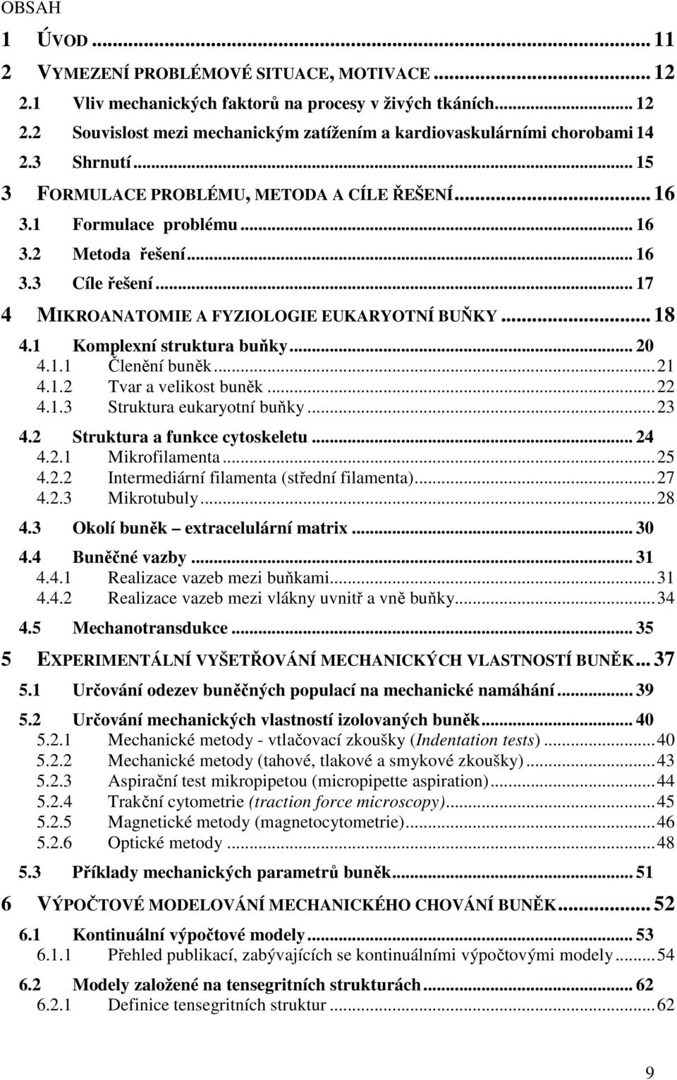 1 Komplexní struktura buňky... 20 4.1.1 Členění buněk...21 4.1.2 Tvar a velikost buněk...22 4.1.3 Struktura eukaryotní buňky...23 4.2 Struktura a funkce cytoskeletu... 24 4.2.1 Mikrofilamenta...25 4.