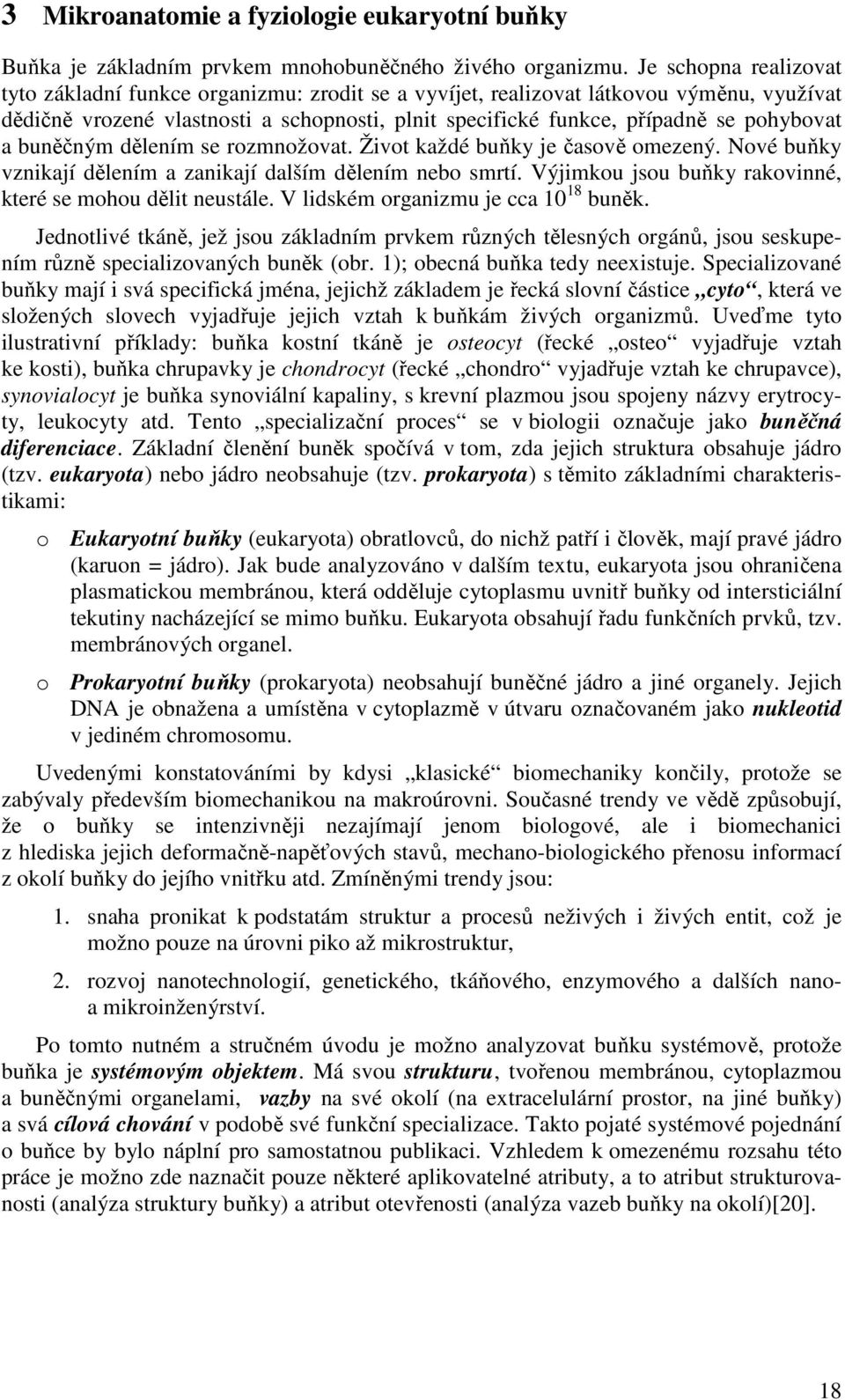 a buněčným dělením se rozmnožovat. Život každé buňky je časově omezený. Nové buňky vznikají dělením a zanikají dalším dělením nebo smrtí. Výjimkou jsou buňky rakovinné, které se mohou dělit neustále.