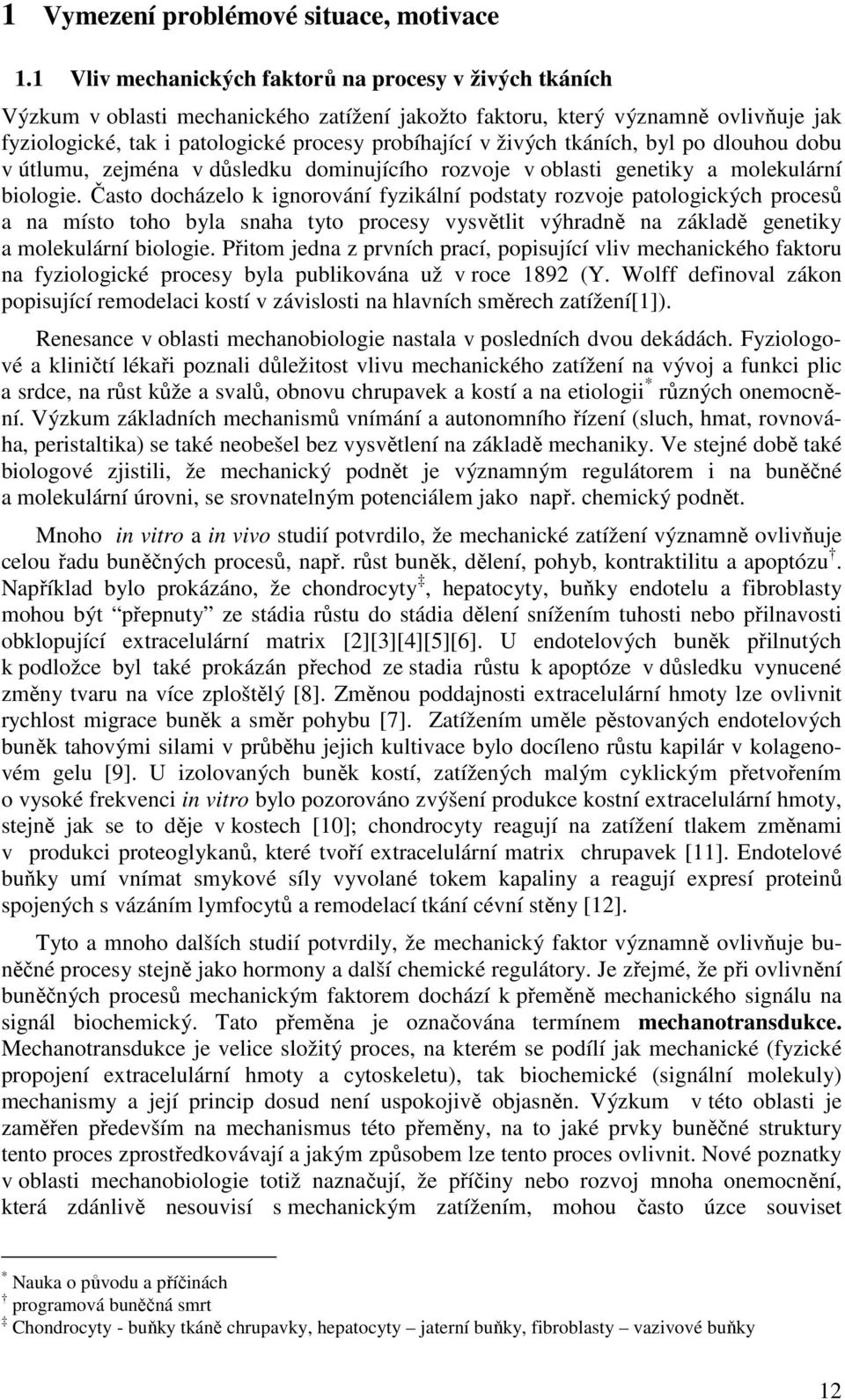 živých tkáních, byl po dlouhou dobu v útlumu, zejména v důsledku dominujícího rozvoje v oblasti genetiky a molekulární biologie.