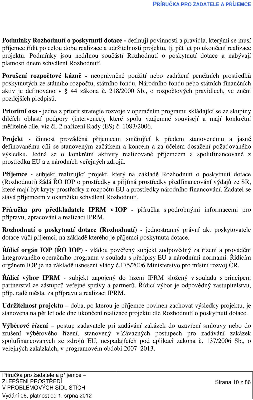 Porušení rozpočtové kázně - neoprávněné použití nebo zadržení peněžních prostředků poskytnutých ze státního rozpočtu, státního fondu, Národního fondu nebo státních finančních aktiv je definováno v 44