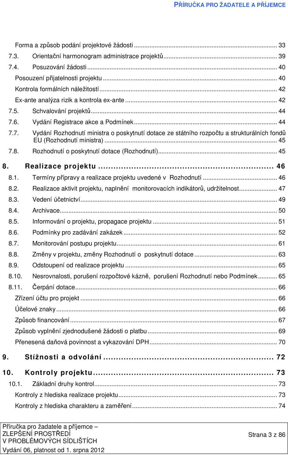 5. Schvalování projektů... 44 7.6. Vydání Registrace akce a Podmínek... 44 7.7. Vydání Rozhodnutí ministra o poskytnutí dotace ze státního rozpočtu a strukturálních fondů EU (Rozhodnutí ministra).