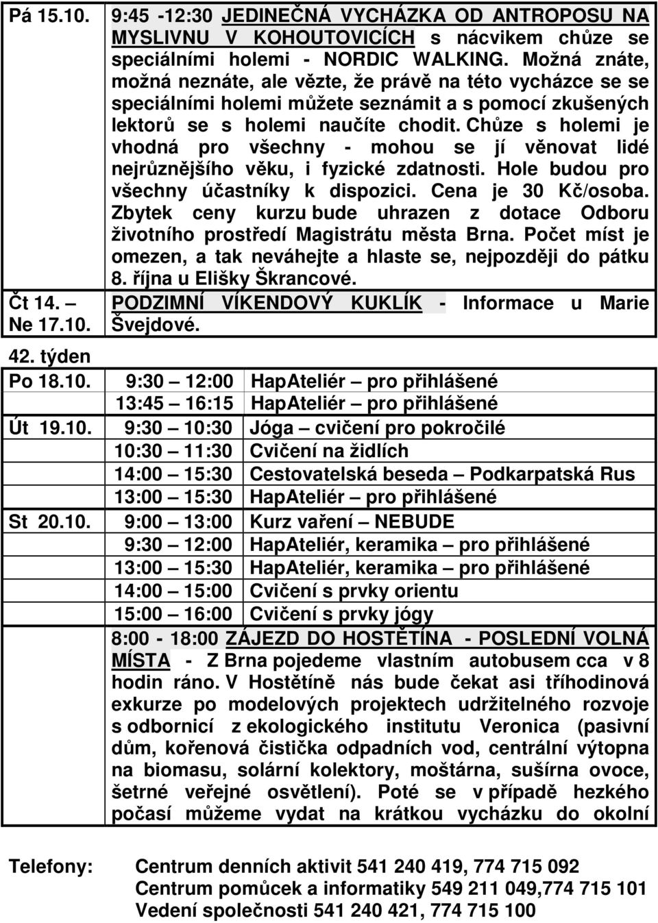 Chůze s holemi je vhodná pro všechny - mohou se jí věnovat lidé nejrůznějšího věku, i fyzické zdatnosti. Hole budou pro všechny účastníky k dispozici. Cena je 30 Kč/osoba.