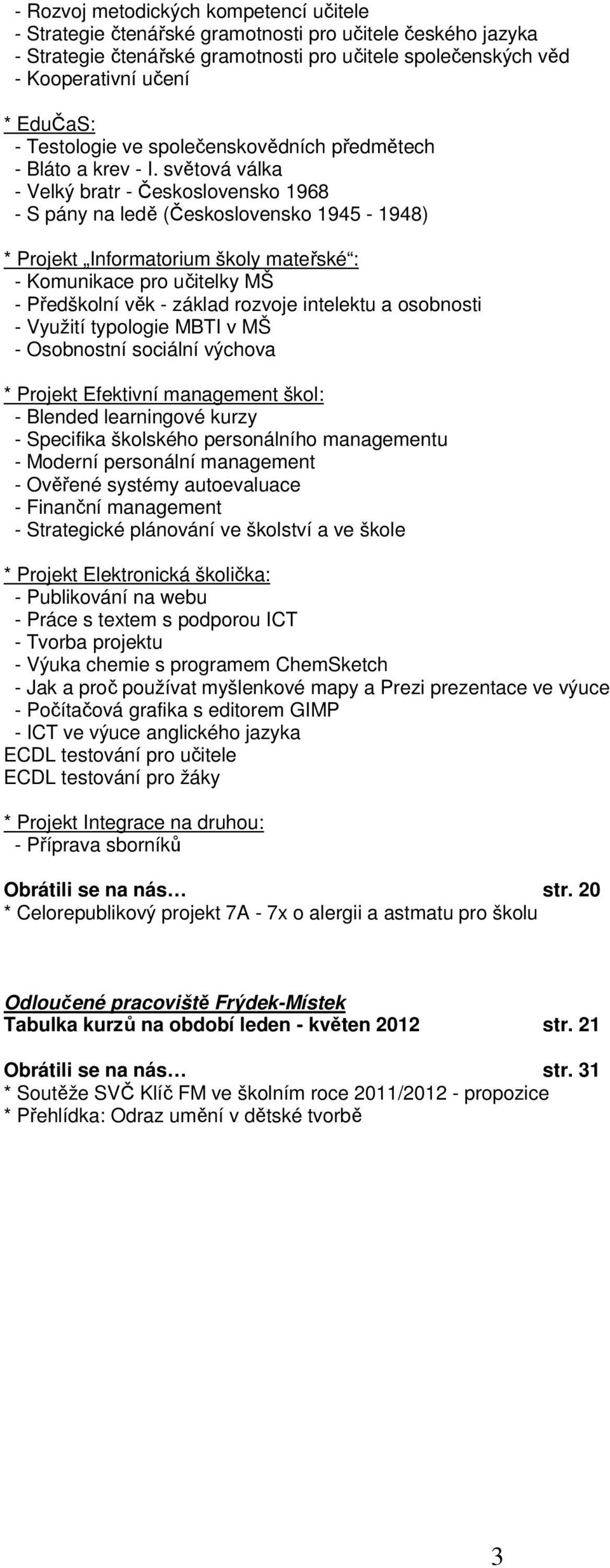 světová válka - Velký bratr - Československo 1968 - S pány na ledě (Československo 1945-1948) * Projekt Informatorium školy mateřské : - Komunikace pro učitelky MŠ - Předškolní věk - základ rozvoje