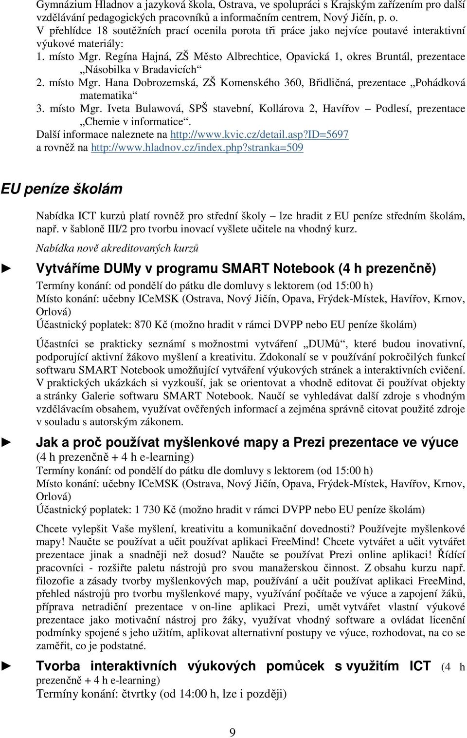 Regína Hajná, ZŠ Město Albrechtice, Opavická 1, okres Bruntál, prezentace Násobilka v Bradavicích 2. místo Mgr. Hana Dobrozemská, ZŠ Komenského 360, Břidličná, prezentace Pohádková matematika 3.