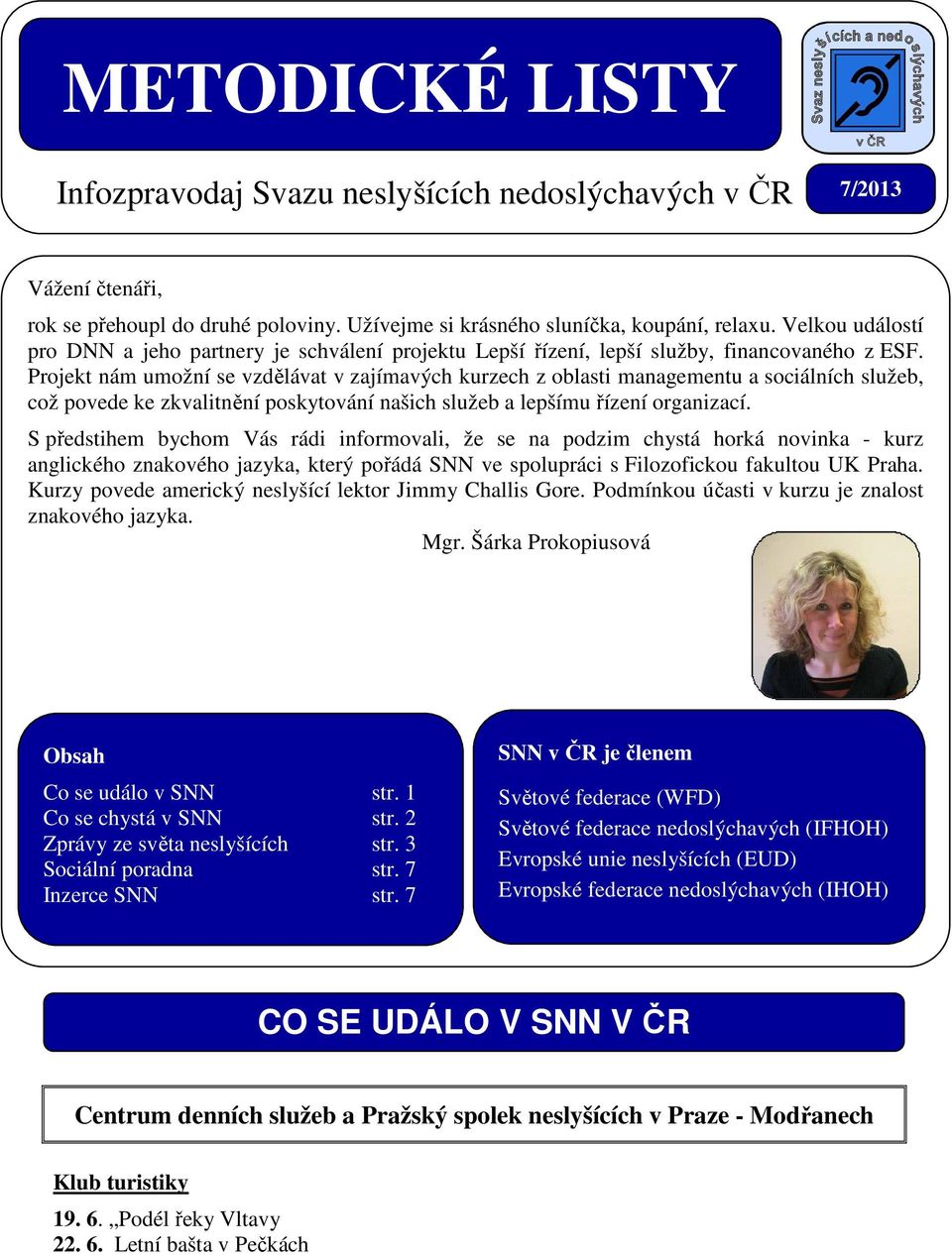 Projekt nám umožní se vzdělávat v zajímavých kurzech z oblasti managementu a sociálních služeb, což povede ke zkvalitnění poskytování našich služeb a lepšímu řízení organizací.