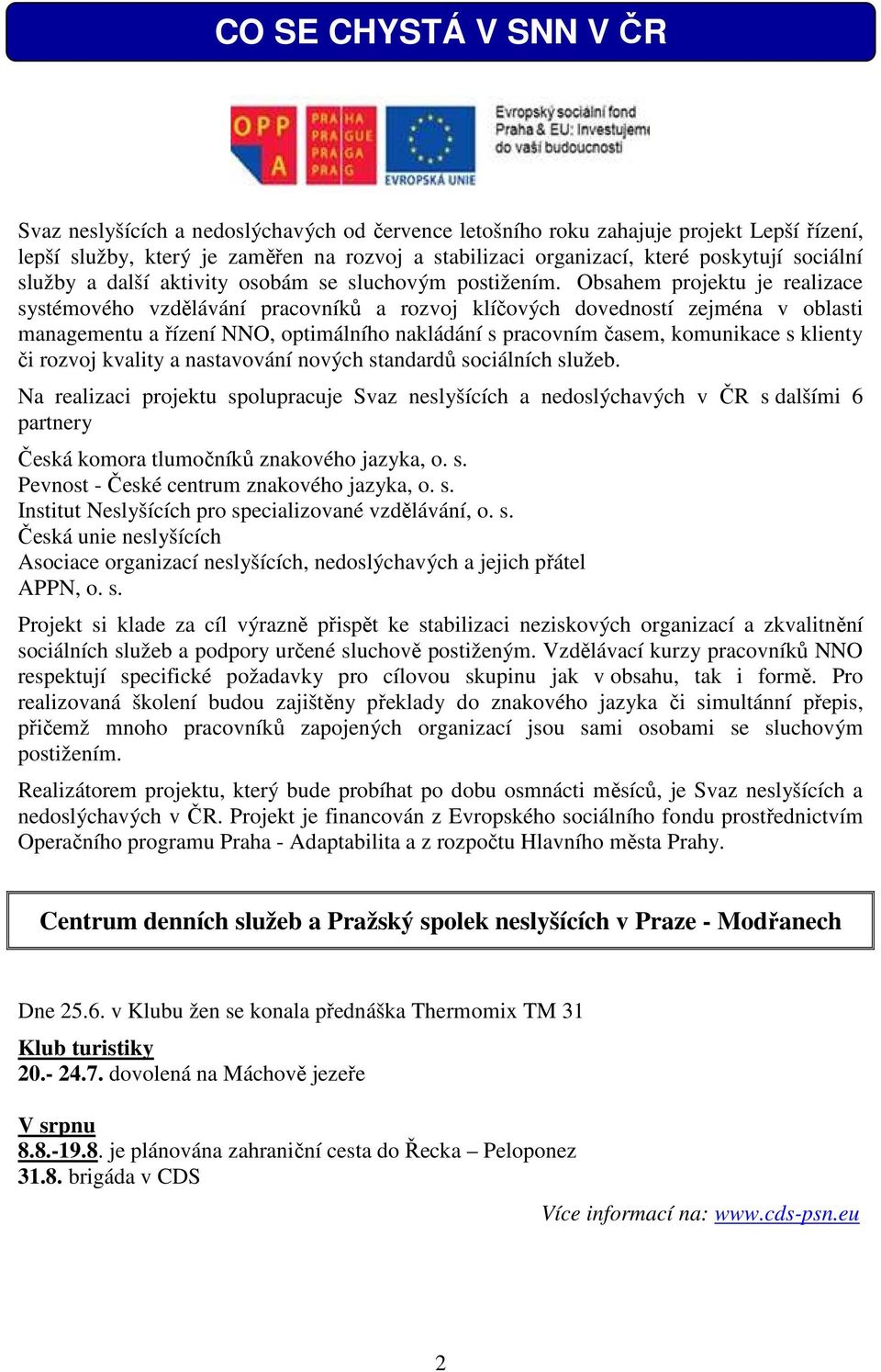 Obsahem projektu je realizace systémového vzdělávání pracovníků a rozvoj klíčových dovedností zejména v oblasti managementu a řízení NNO, optimálního nakládání s pracovním časem, komunikace s klienty