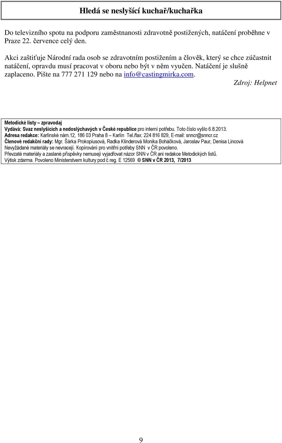 Pište na 777 271 129 nebo na info@castingmirka.com. Zdroj: Helpnet Metodické listy zpravodaj Vydává: Svaz neslyšících a nedoslýchavých v České republice pro interní potřebu. Toto číslo vyšlo 6.8.2013.