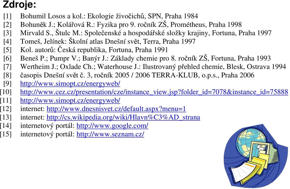 ; Pumpr V.; Banýr J.: Základy chemie pro 8. ročník ZŠ, Fortuna, Praha 1993 [7] Wertheim J.; Oxlade Ch.; Waterhouse J.: Ilustrovaný přehled chemie, Blesk, Ostrava 1994 [8] časopis Dnešní svět č.