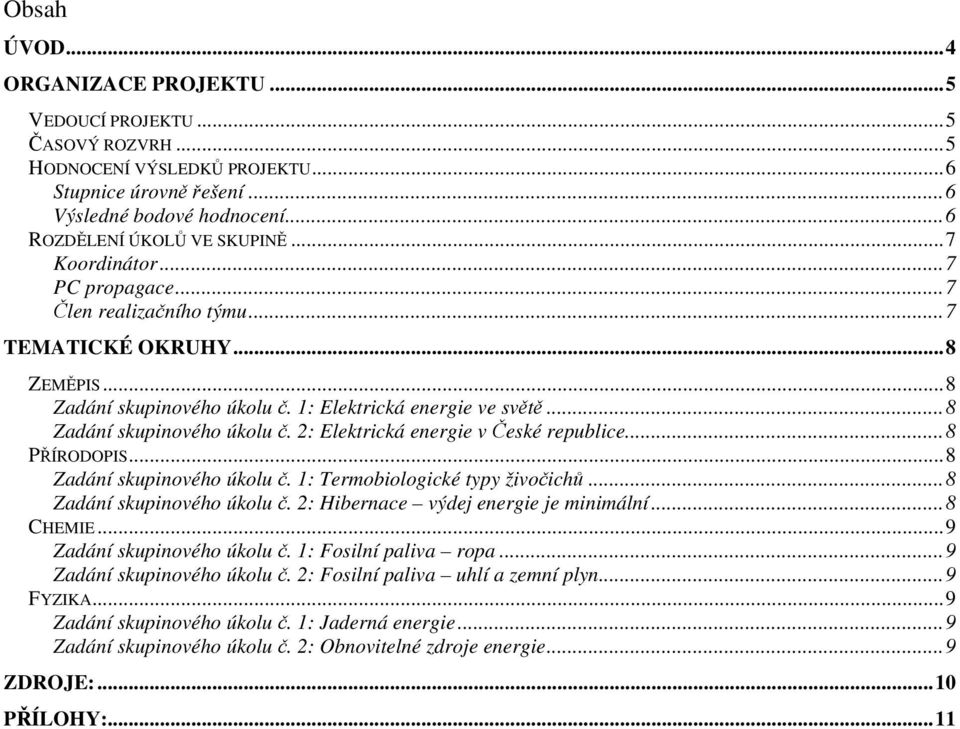 ..8 PŘÍRODOPIS...8 Zadání skupinového úkolu č. 1: Termobiologické typy živočichů...8 Zadání skupinového úkolu č. 2: Hibernace výdej energie je minimální...8 CHEMIE...9 Zadání skupinového úkolu č.