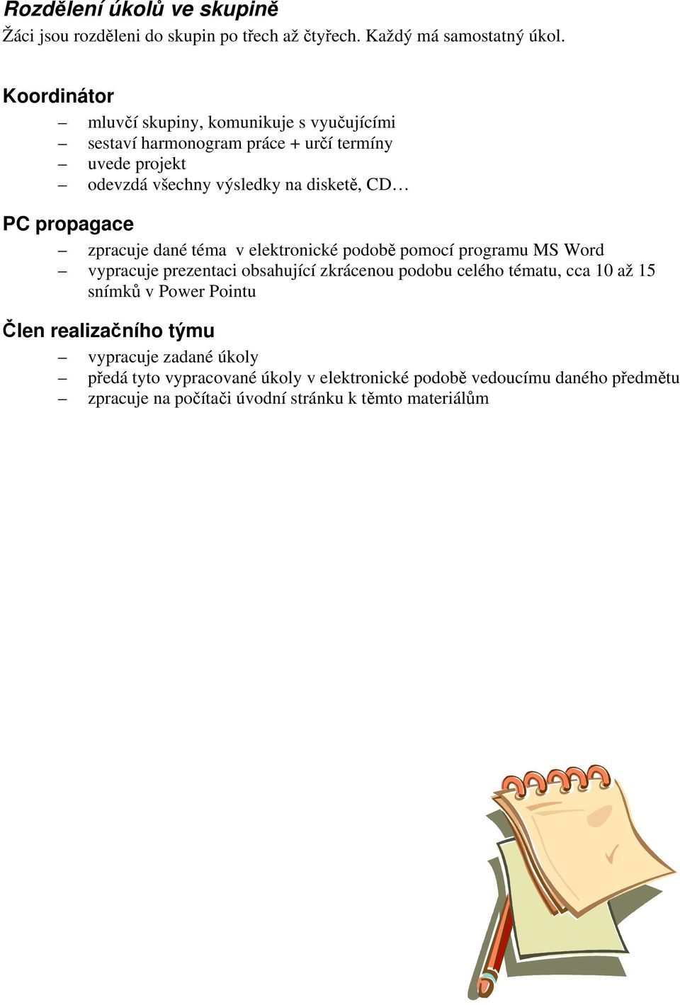 propagace zpracuje dané téma v elektronické podobě pomocí programu MS Word vypracuje prezentaci obsahující zkrácenou podobu celého tématu, cca 10 až 15