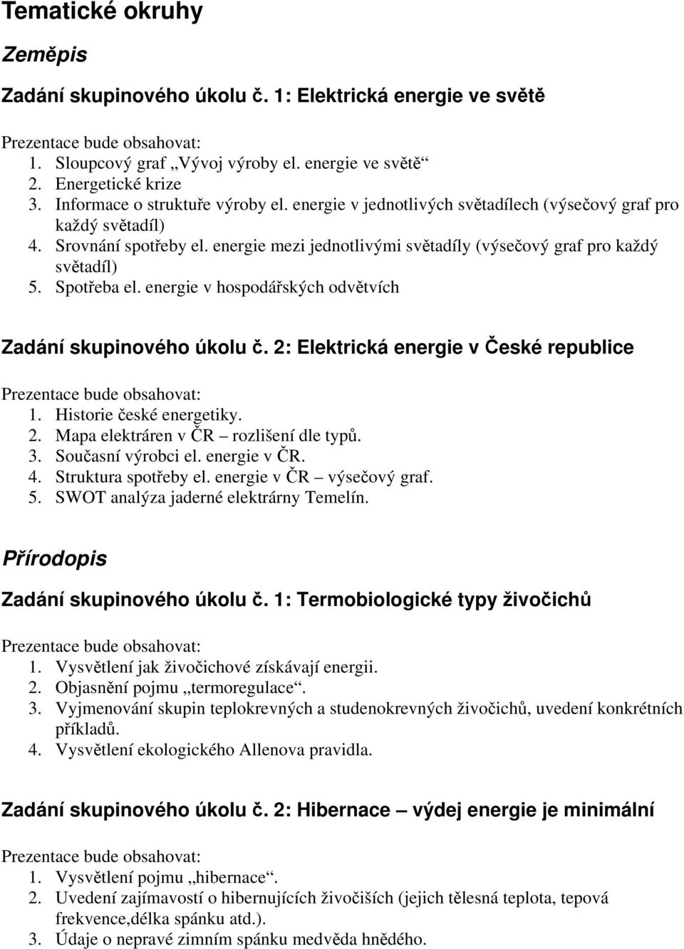 energie mezi jednotlivými světadíly (výsečový graf pro každý světadíl) 5. Spotřeba el. energie v hospodářských odvětvích Zadání skupinového úkolu č.