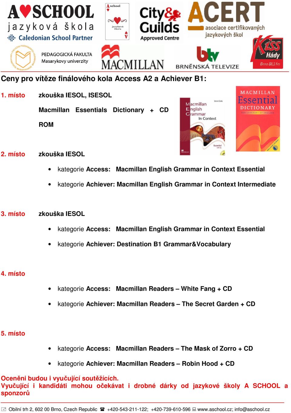 místo zkouška IESOL kategorie Access: Macmillan English Grammar in Context Essential kategorie Achiever: Destination B1 Grammar&Vocabulary 4.