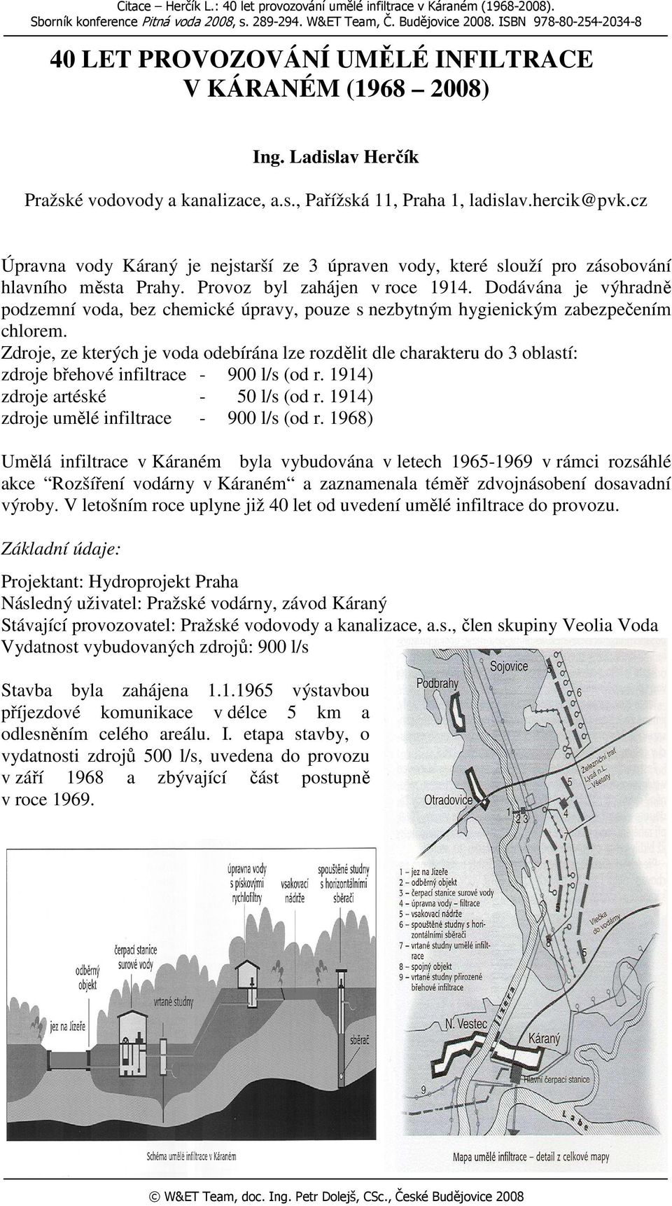 cz Úpravna vody Káraný je nejstarší ze 3 úpraven vody, které slouží pro zásobování hlavního města Prahy. Provoz byl zahájen v roce 1914.