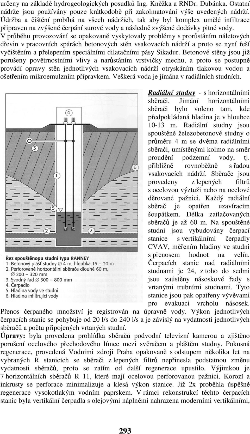 V průběhu provozování se opakovaně vyskytovaly problémy s prorůstáním náletových dřevin v pracovních spárách betonových stěn vsakovacích nádrží a proto se nyní řeší vyčištěním a přelepením