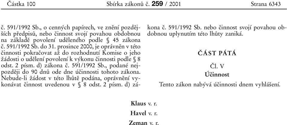 prosince 2000, je opraβvneοn v teβto cοinnosti pokracοovat azο do rozhodnutυβ Komise o jeho zοaβdosti o udeοlenυβ povolenυβ k vyβkonu cοinnosti podle 8 odst. 2 pυβsm. d) zaβkona cο. 591/1992 Sb.