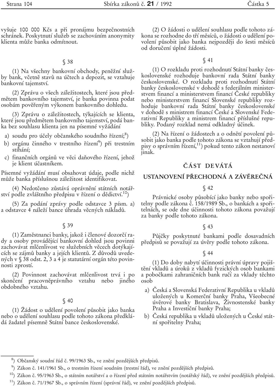 (2) Zpraбvu o vsоech zaбlezоitostech, ktereб jsou prоedmeоtem bankovnубho tajemstvуб, je banka povinna podat osobaбm poveоrоenyбm vyбkonem bankovnубho dohledu.