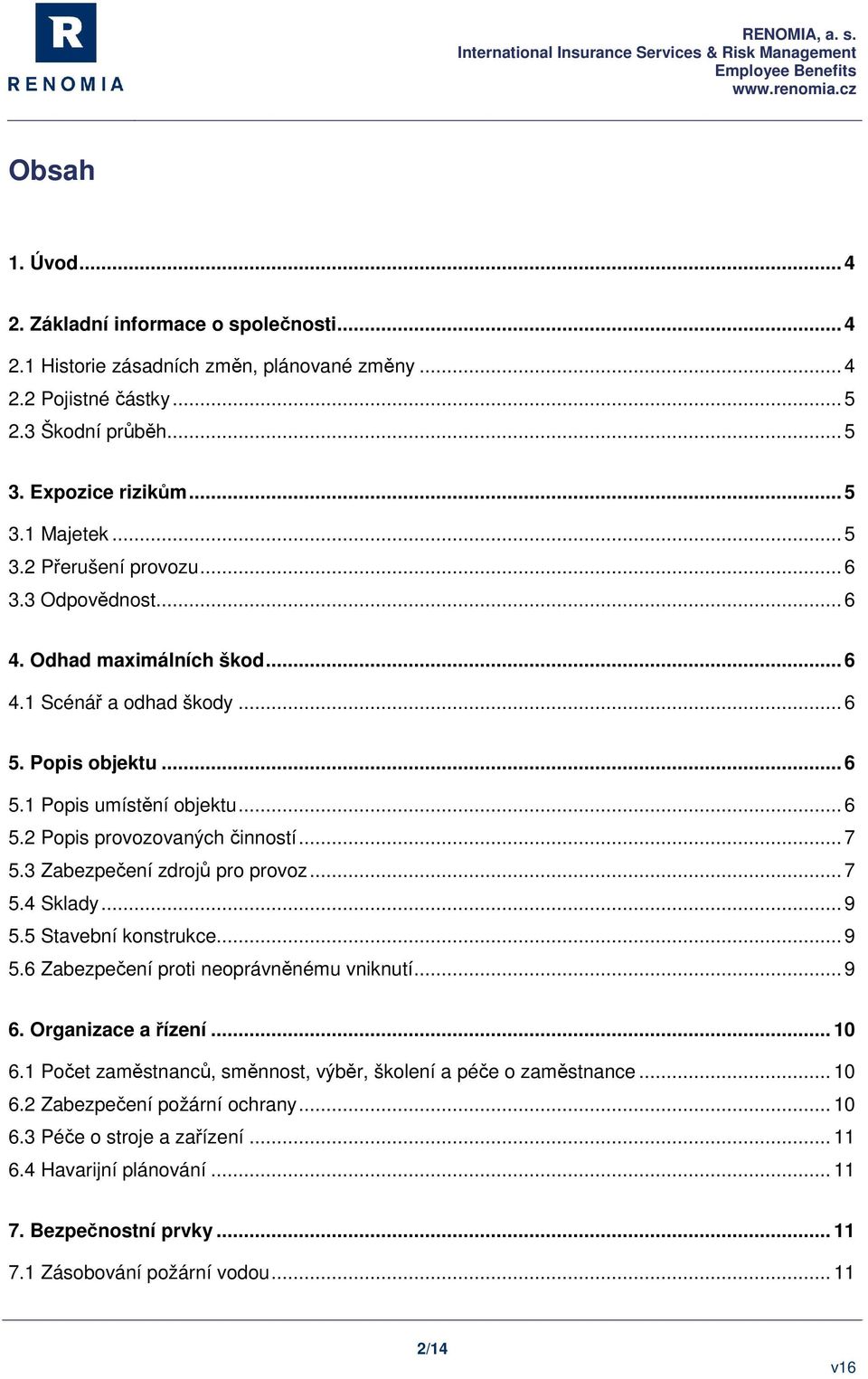 3 Zabezpečení zdrojů pro provoz... 7 5.4 Sklady... 9 5.5 Stavební konstrukce... 9 5.6 Zabezpečení proti neoprávněnému vniknutí... 9 6. Organizace a řízení... 10 6.