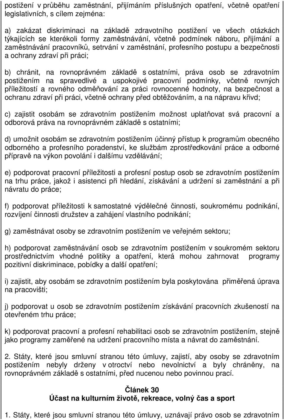 rovnoprávném základě s ostatními, práva osob se zdravotním postižením na spravedlivé a uspokojivé pracovní podmínky, včetně rovných příležitostí a rovného odměňování za práci rovnocenné hodnoty, na