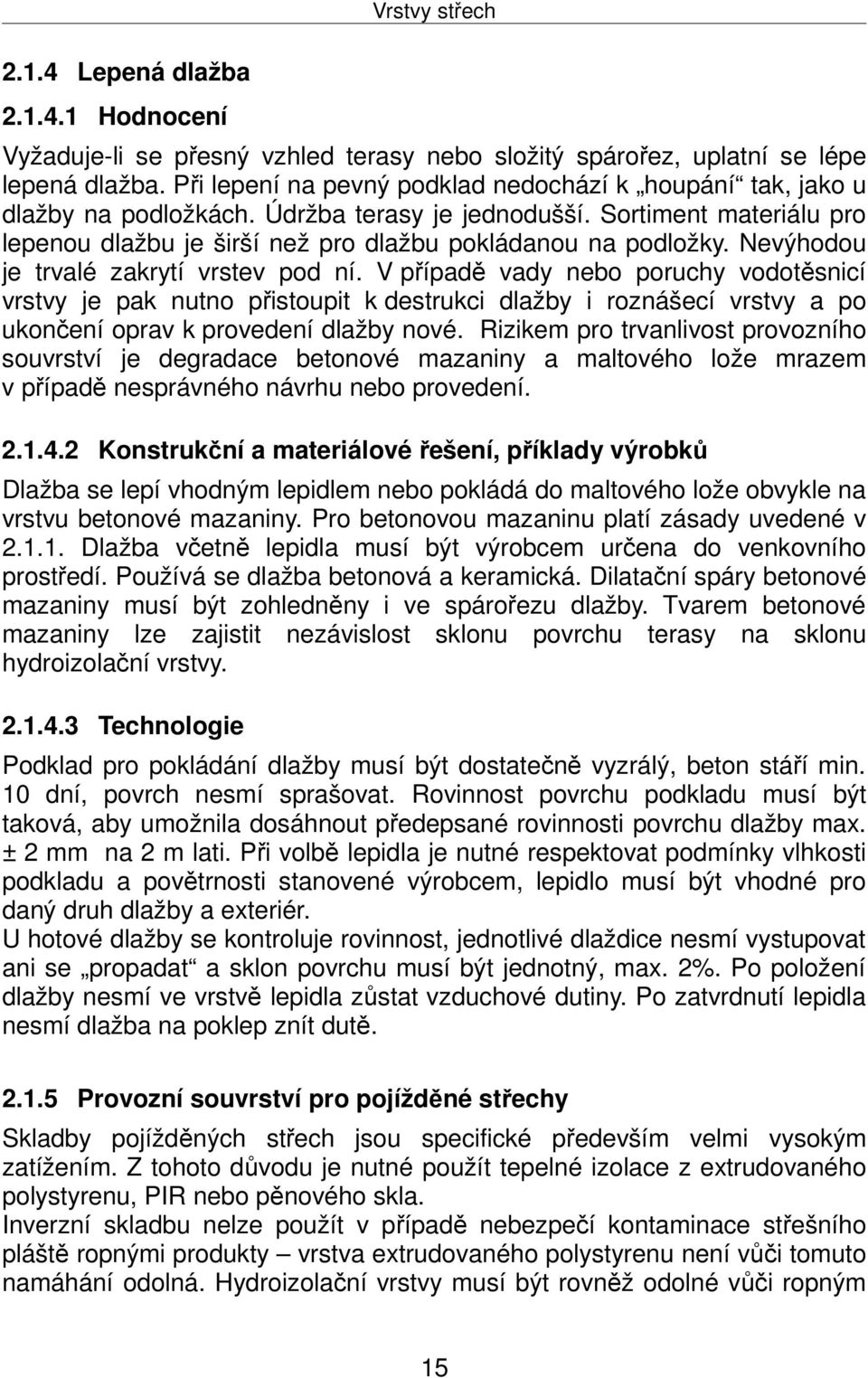 Nevýhodou je trvalé zakrytí vrstev pod ní. V případě vady nebo poruchy vodotěsnicí vrstvy je pak nutno přistoupit k destrukci dlažby i roznášecí vrstvy a po ukončení oprav k provedení dlažby nové.