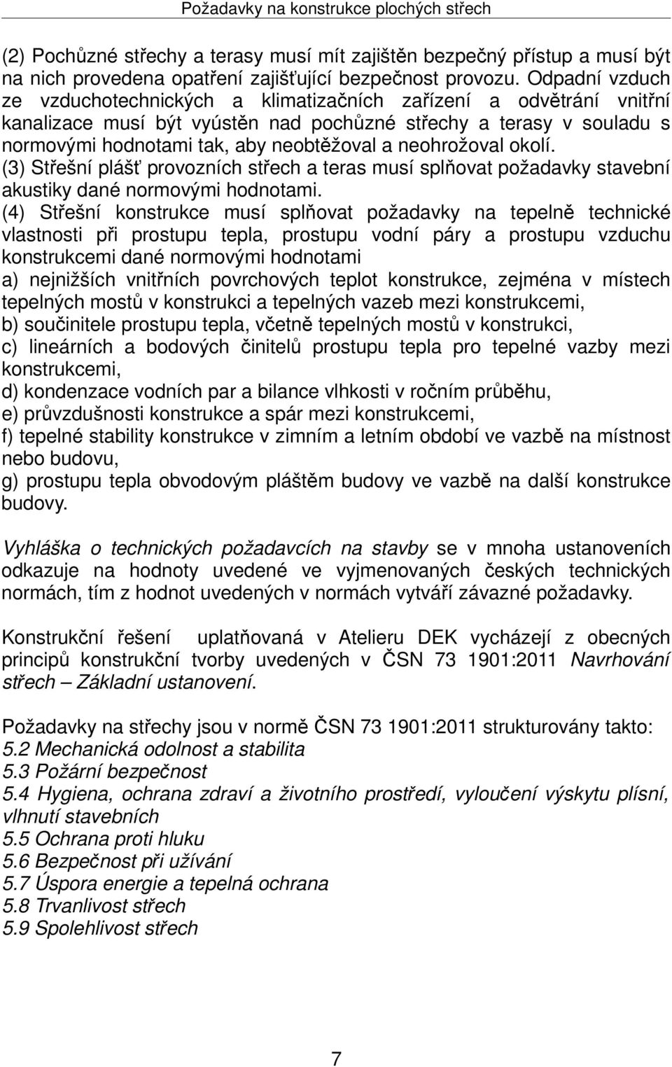 neohrožoval okolí. (3) Střešní plášť provozních střech a teras musí splňovat požadavky stavební akustiky dané normovými hodnotami.