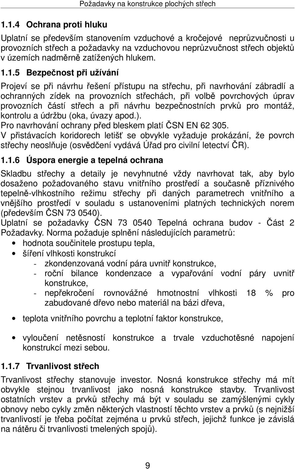 1.5 Bezpečnost při užívání Projeví se při návrhu řešení přístupu na střechu, při navrhování zábradlí a ochranných zídek na provozních střechách, při volbě povrchových úprav provozních částí střech a