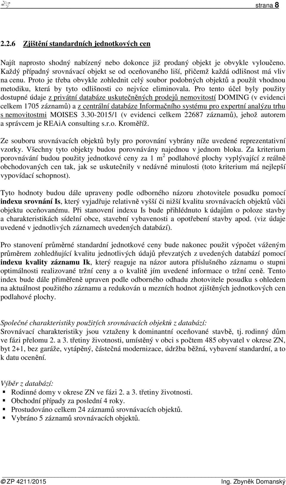 Proto je třeba obvykle zohlednit celý soubor podobných objektů a použít vhodnou metodiku, která by tyto odlišnosti co nejvíce eliminovala.