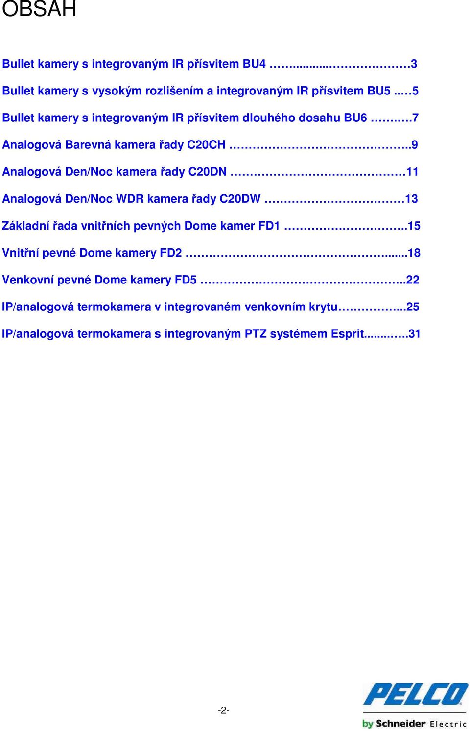 .9 Analogová Den/Noc kamera řady C20DN 11 Analogová Den/Noc WDR kamera řady C20DW 13 Základní řada vnitřních pevných Dome kamer FD1.