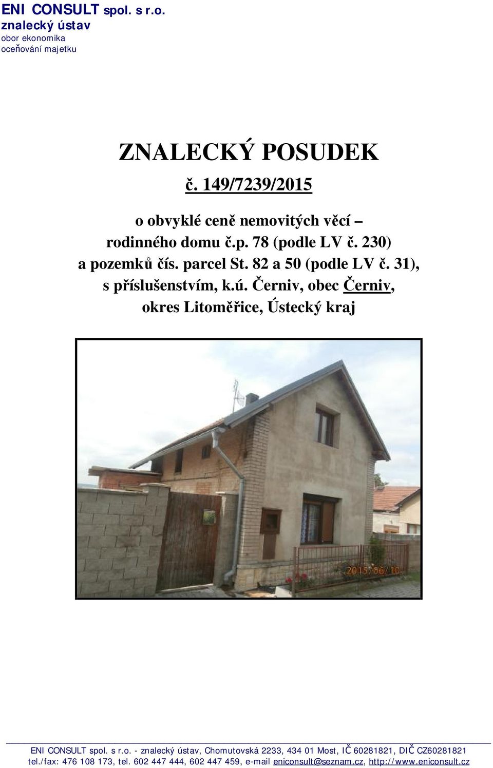 82 a 50 (podle LV č. 31), s příslušenstvím, k.ú. Černiv, obec Černiv, okres Litoměřice, Ústecký kraj ENI CONSULT spol. s r.o. - znalecký ústav, Chomutovská 2233, 434 01 Most, IČ 60281821, DIČ CZ60281821 tel.