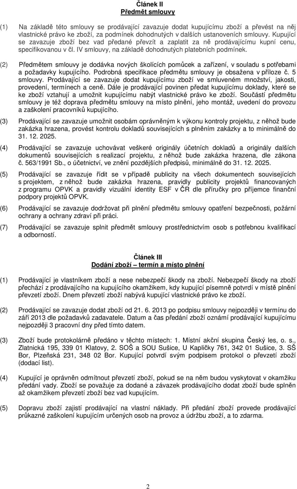 (2) Předmětem smlouvy je dodávka nových školících pomůcek a zařízení, v souladu s potřebami a požadavky kupujícího. Podrobná specifikace předmětu smlouvy je obsažena v příloze č. 5 smlouvy.