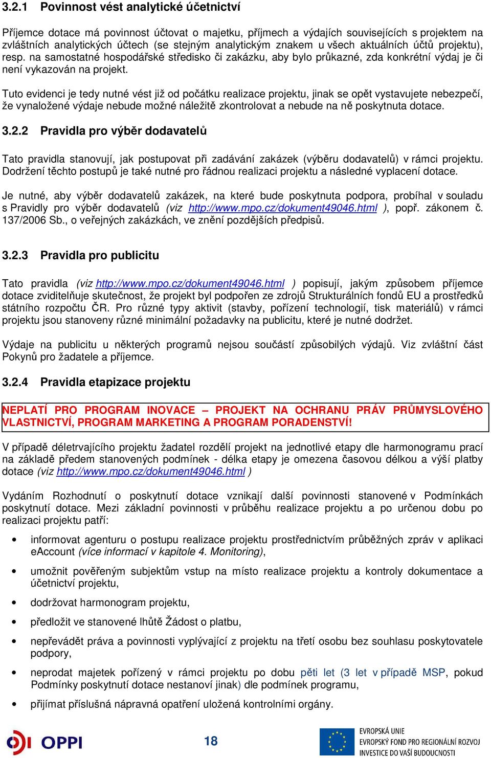 Tuto evidenci je tedy nutné vést již od počátku realizace projektu, jinak se opět vystavujete nebezpečí, že vynaložené výdaje nebude možné náležitě zkontrolovat a nebude na ně poskytnuta dotace. 3.2.