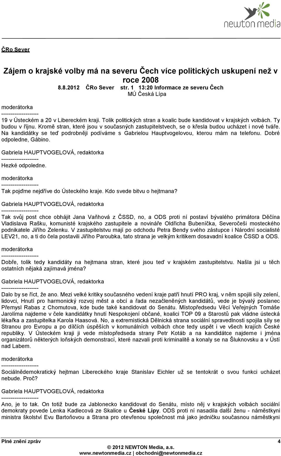 Kromě stran, které jsou v současných zastupitelstvech, se o křesla budou ucházet i nové tváře. Na kandidátky se teď podrobněji podíváme s Gabrielou Hauptvogelovou, kterou mám na telefonu.