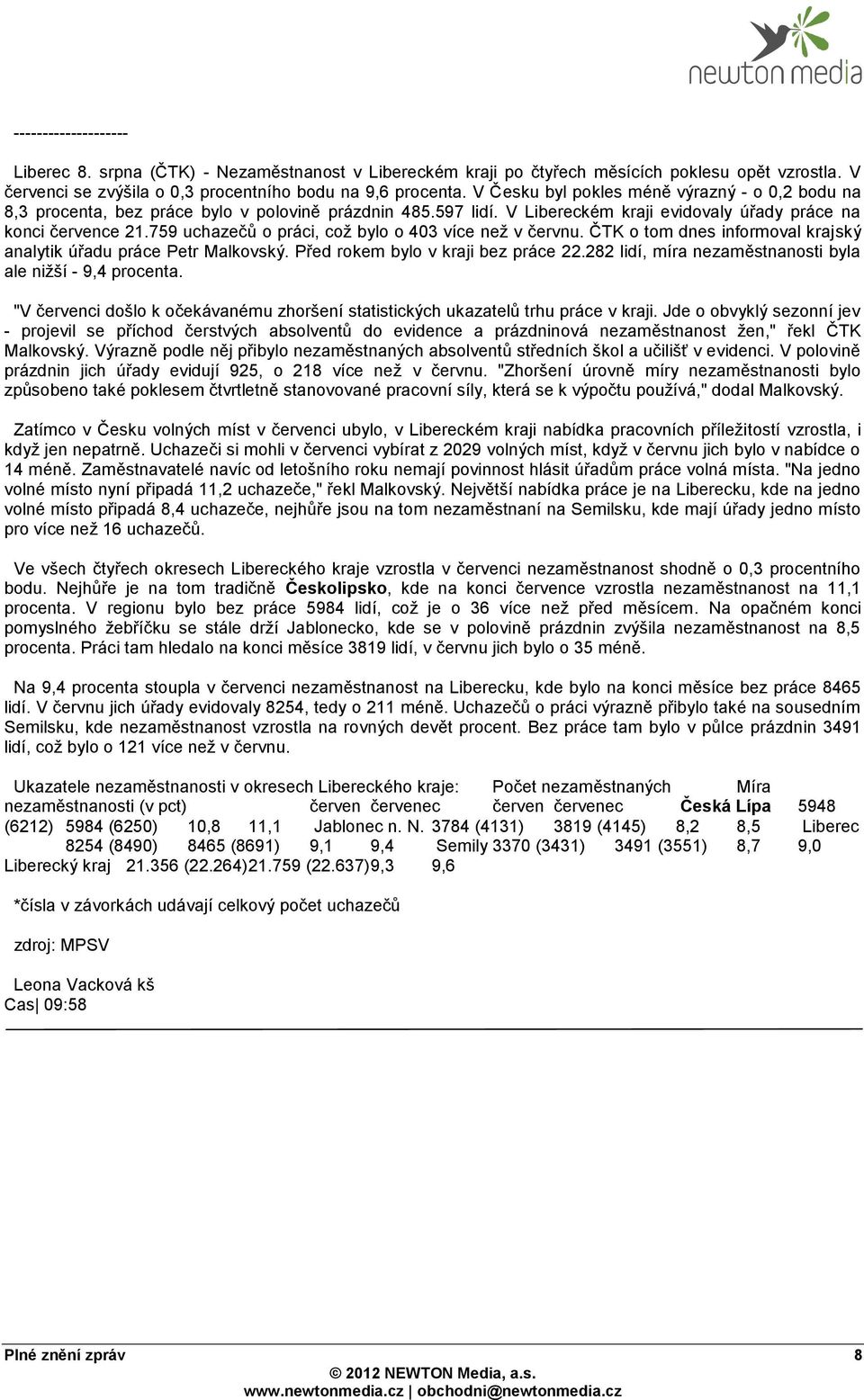 759 uchazečů o práci, což bylo o 403 více než v červnu. ČTK o tom dnes informoval krajský analytik úřadu práce Petr Malkovský. Před rokem bylo v kraji bez práce 22.