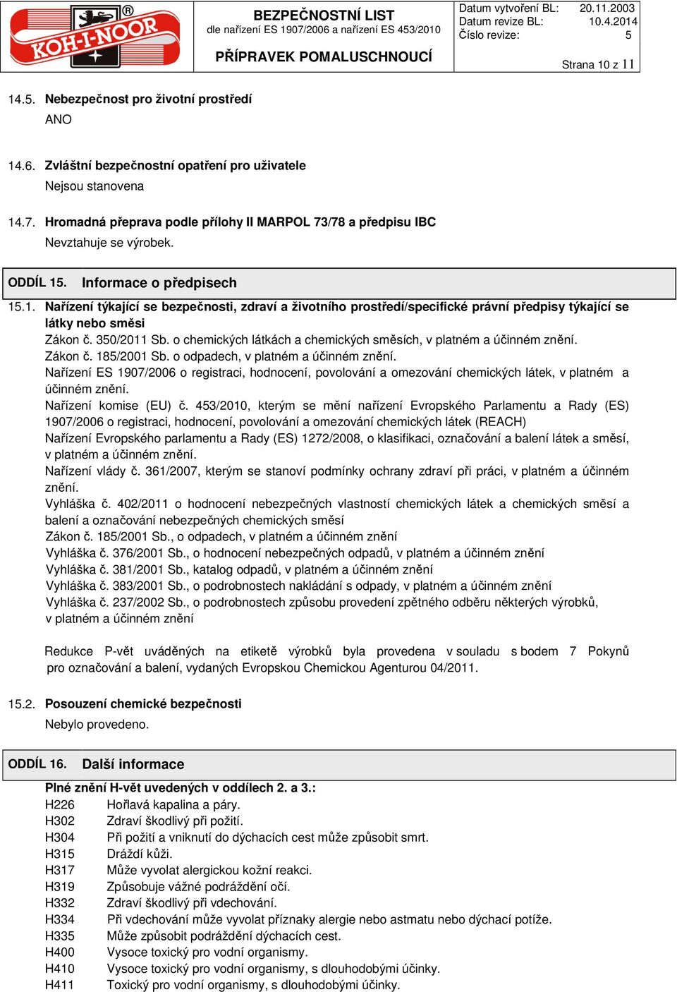 . Informace o předpisech 15.1. Nařízení týkající se bezpečnosti, zdraví a životního prostředí/specifické právní předpisy týkající se látky nebo směsi Zákon č. 350/2011 Sb.