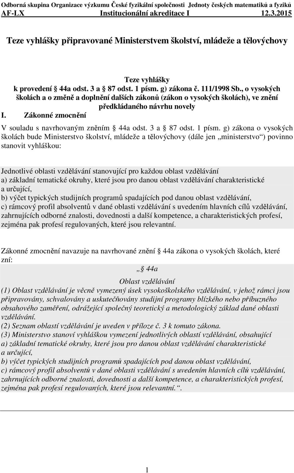 , o vysokých školách a o změně a doplnění dalších zákonů (zákon o vysokých školách), ve znění předkládaného návrhu novely I. Zákonné zmocnění V souladu s navrhovaným zněním 44a odst. 3 a 87 odst.