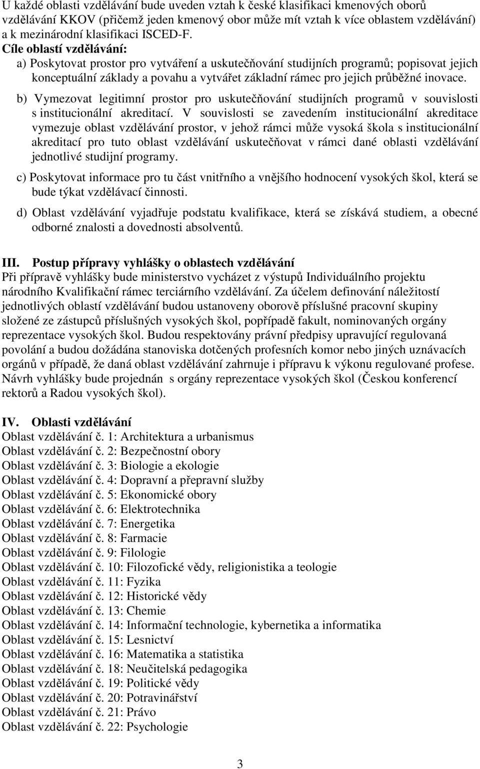 Cíle oblastí vzdělávání: a) Poskytovat prostor pro vytváření a uskutečňování studijních programů; popisovat jejich konceptuální základy a povahu a vytvářet základní rámec pro jejich průběžné inovace.