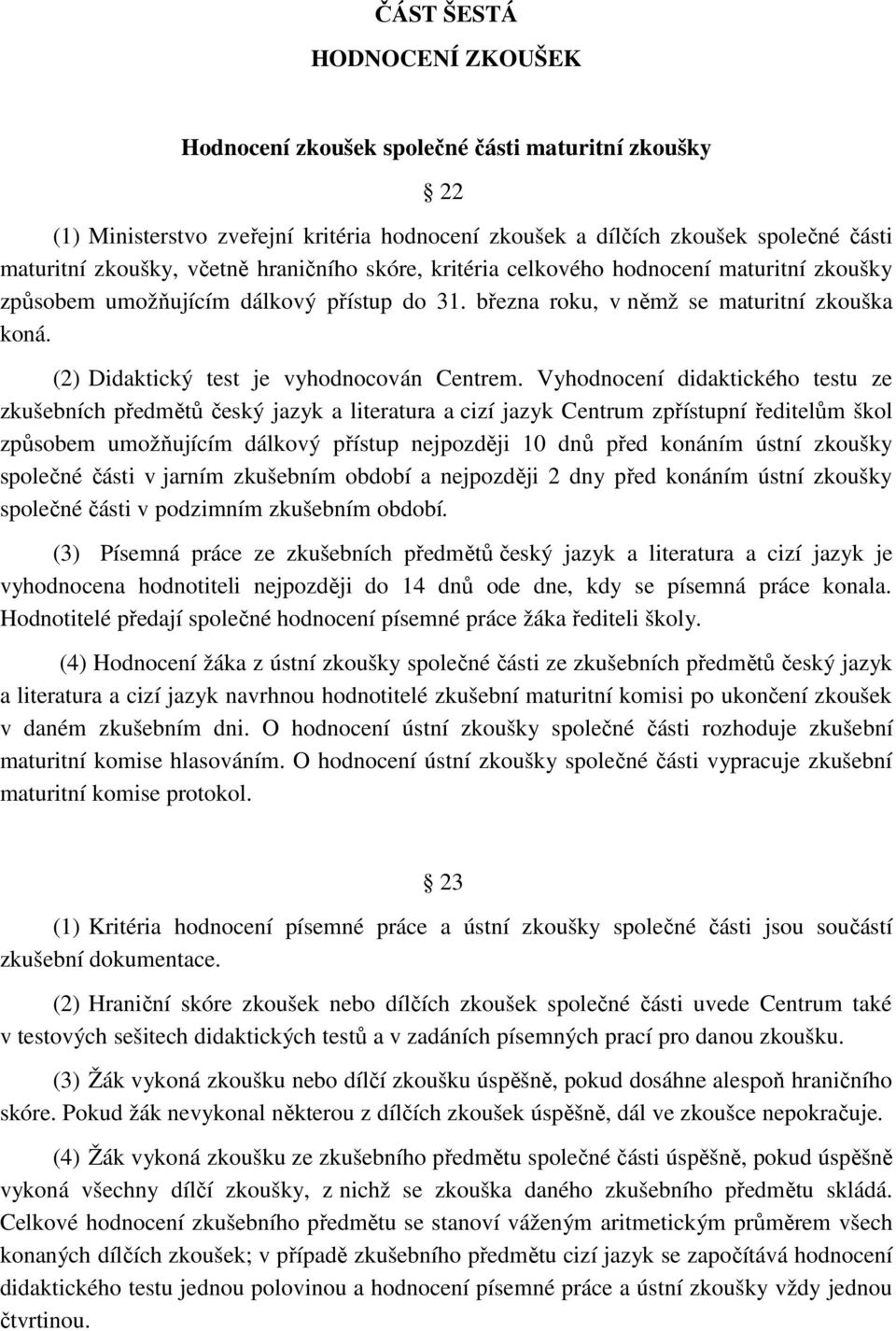 Vyhodnocení didaktického testu ze zkušebních předmětů český jazyk a literatura a cizí jazyk Centrum zpřístupní ředitelům škol způsobem umožňujícím dálkový přístup nejpozději 10 dnů před konáním ústní