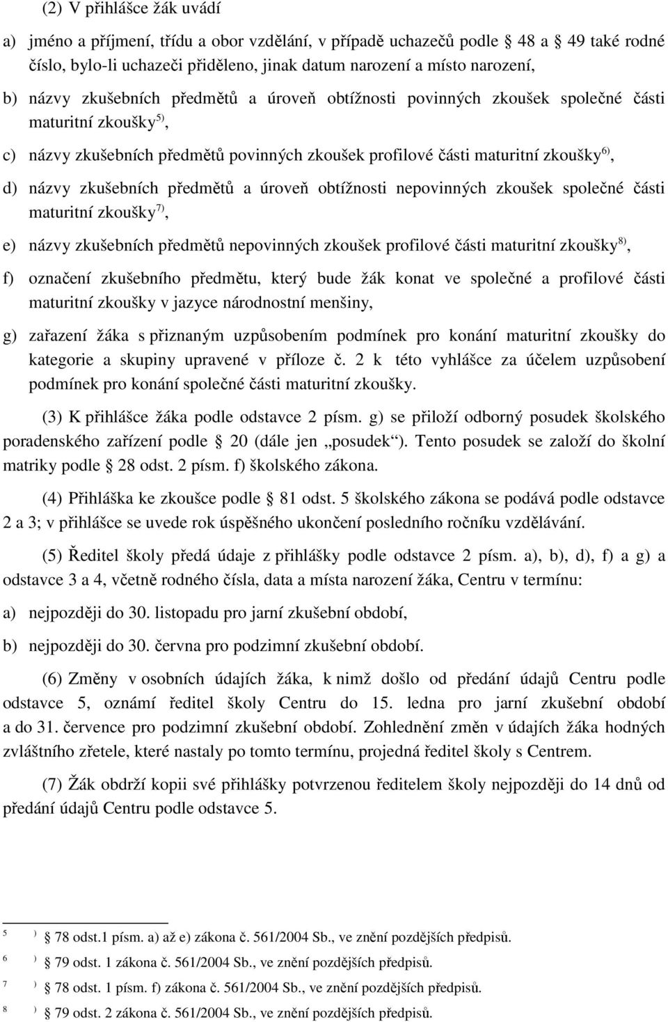 předmětů a úroveň obtížnosti nepovinných zkoušek společné části maturitní zkoušky 7), e) názvy zkušebních předmětů nepovinných zkoušek profilové části maturitní zkoušky 8), f) označení zkušebního