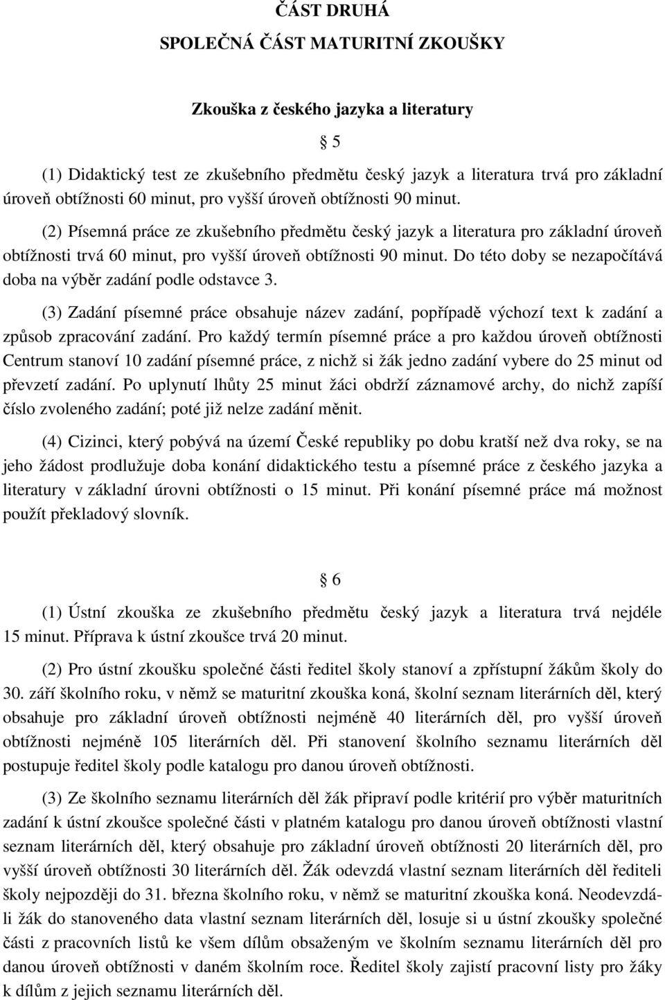 Do této doby se nezapočítává doba na výběr zadání podle odstavce 3. (3) Zadání písemné práce obsahuje název zadání, popřípadě výchozí text k zadání a způsob zpracování zadání.