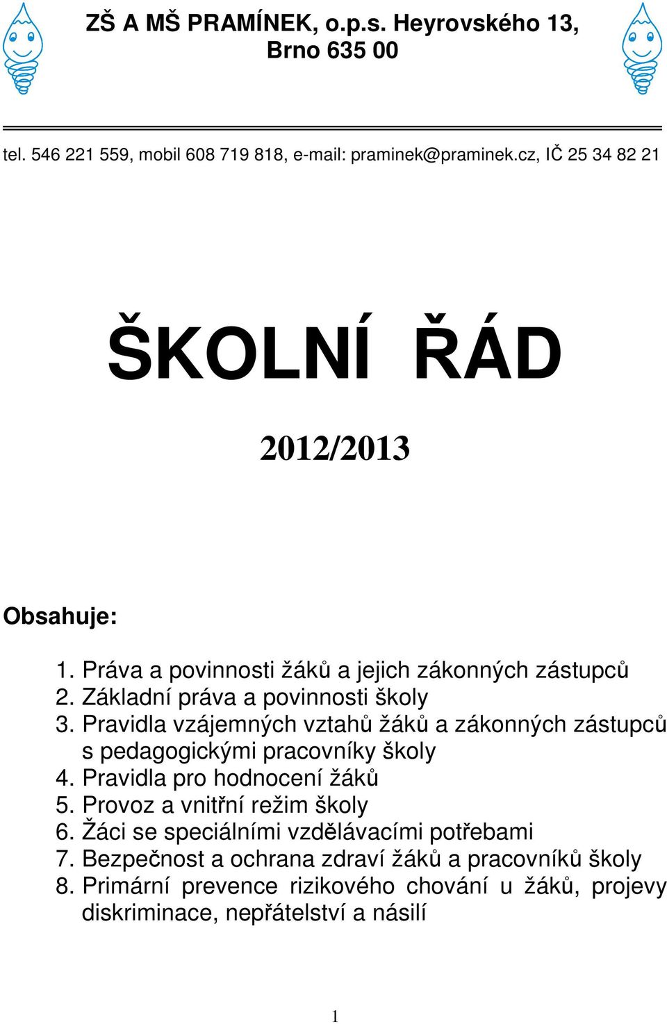 Pravidla vzájemných vztahů žáků a zákonných zástupců s pedagogickými pracovníky školy 4. Pravidla pro hodnocení žáků 5. Provoz a vnitřní režim školy 6.