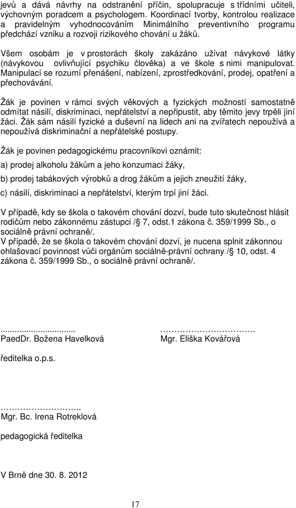 Všem osobám je v prostorách školy zakázáno užívat návykové látky (návykovou ovlivňující psychiku člověka) a ve škole s nimi manipulovat.