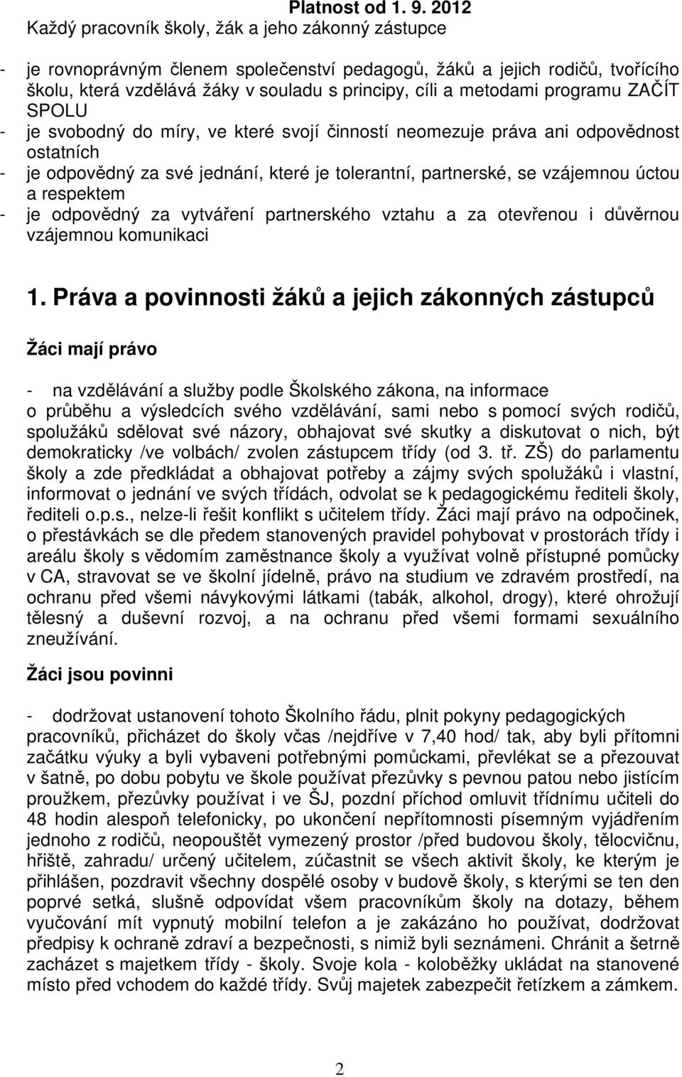 metodami programu ZAČÍT SPOLU - je svobodný do míry, ve které svojí činností neomezuje práva ani odpovědnost ostatních - je odpovědný za své jednání, které je tolerantní, partnerské, se vzájemnou