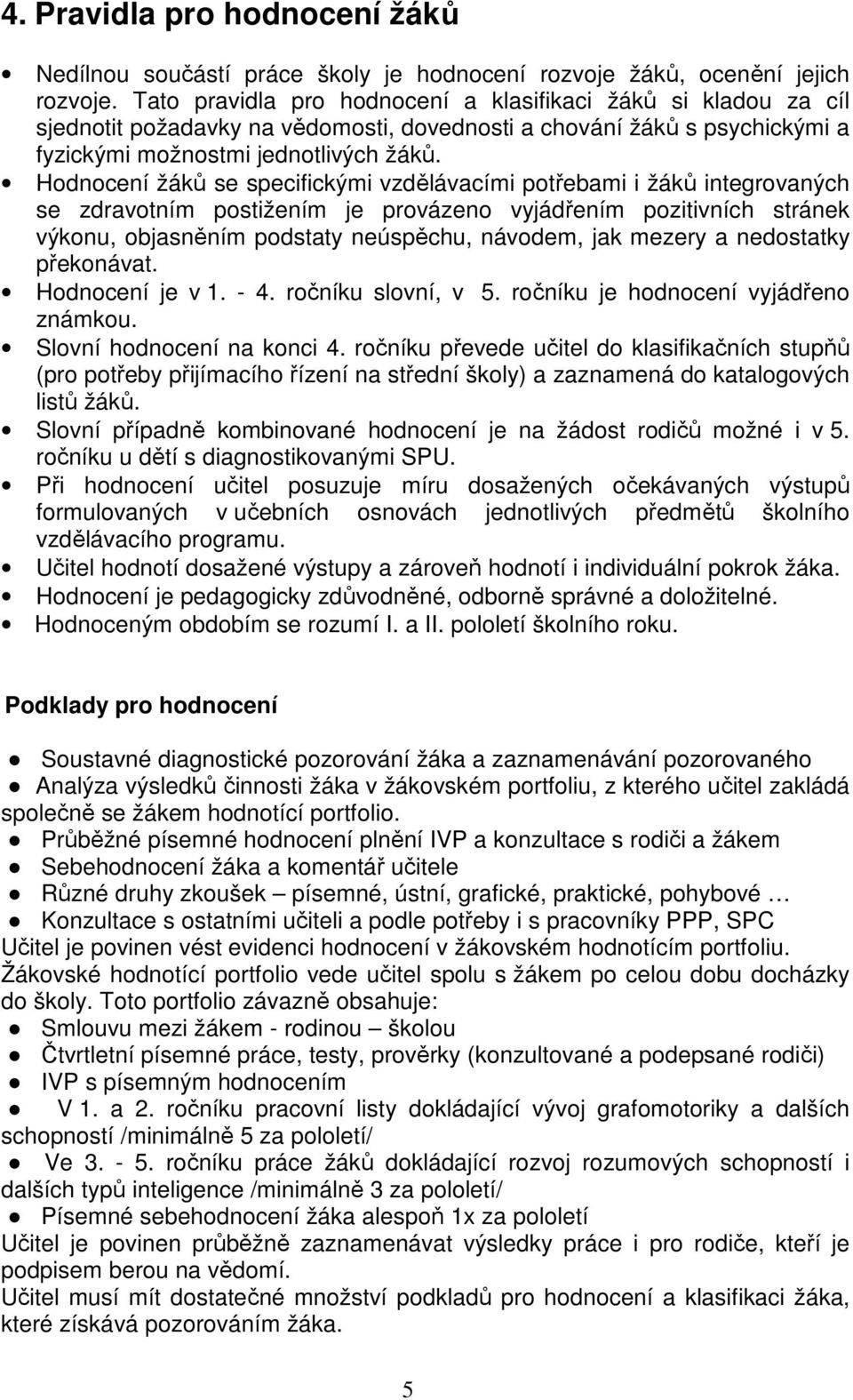 Hodnocení žáků se specifickými vzdělávacími potřebami i žáků integrovaných se zdravotním postižením je provázeno vyjádřením pozitivních stránek výkonu, objasněním podstaty neúspěchu, návodem, jak