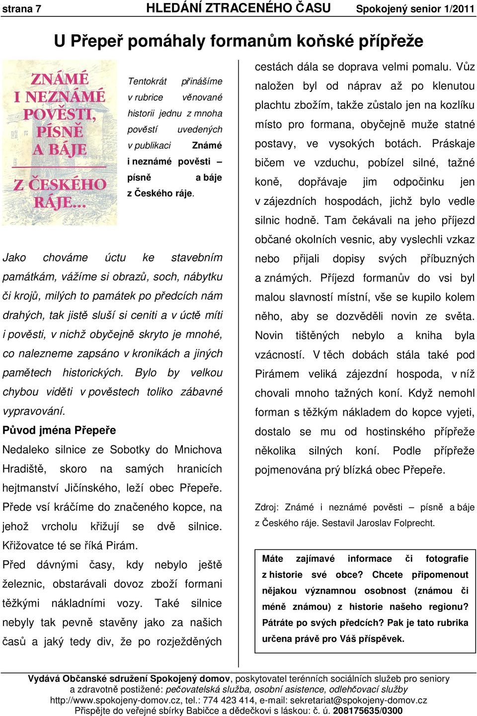 Jako chováme úctu ke stavebním památkám, vážíme si obrazů, soch, nábytku či krojů, milých to památek po předcích nám drahých, tak jistě sluší si ceniti a v úctě míti i pověsti, v nichž obyčejně